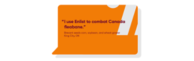 “I use Enlist to combat Canada fleabane.” 