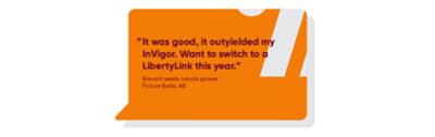 “It was good, it outyielded my InVigor. Want to switch to a LibertyLink this year.”